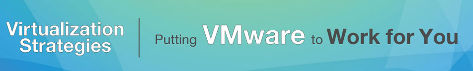 Virtualization Strategies: Putting VMware to Work for You
